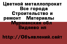 Цветной металлопрокат - Все города Строительство и ремонт » Материалы   . Мурманская обл.,Видяево нп